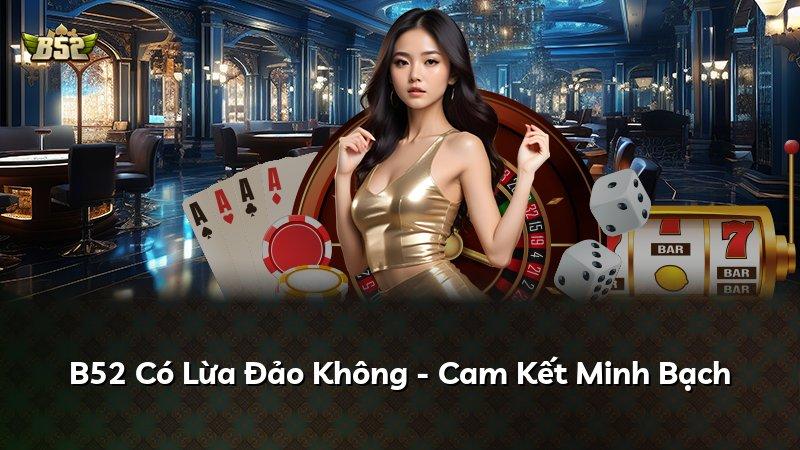 B52 Có Lừa Đảo Không - Cam Kết Minh Bạch