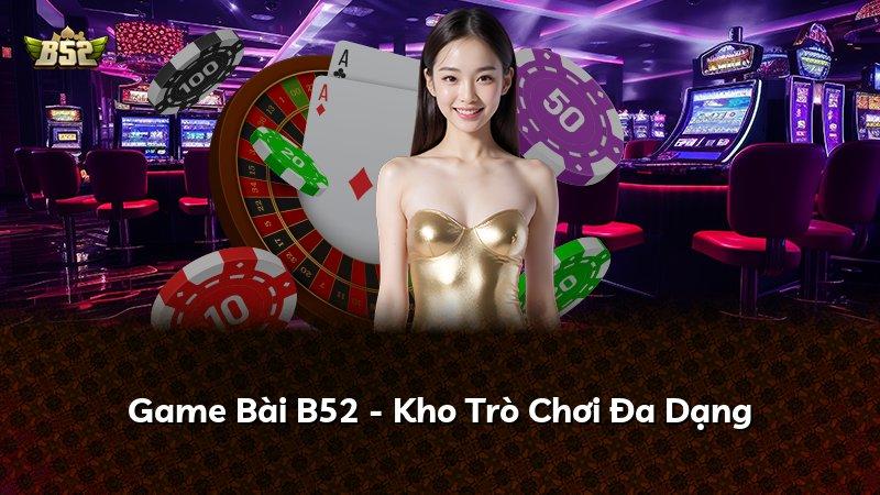 Game Bài B52 - Kho Trò Chơi Đa Dạng