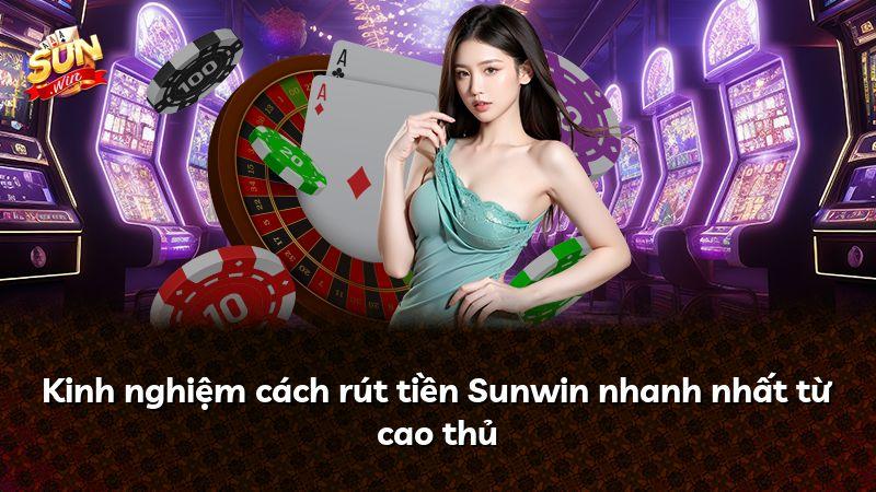 Kinh nghiệm cách rút tiền Sunwin nhanh nhất từ cao thủ