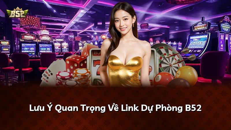 Lưu Ý Quan Trọng Về Link Dự Phòng B52