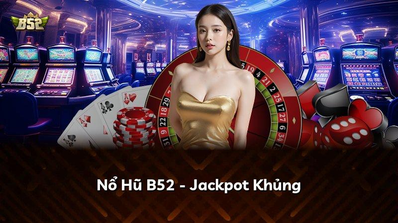 Nổ Hũ B52 - Jackpot Khủng