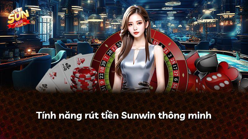 Tính năng rút tiền Sunwin thông minh