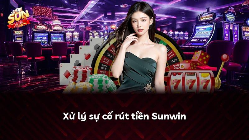 Xử lý sự cố rút tiền Sunwin
